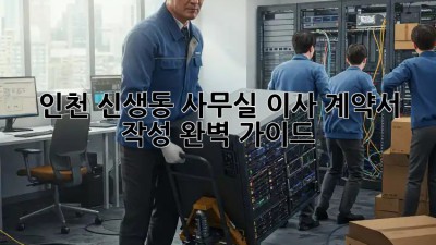 인천 신생동 사무실 이사 계약서 작성 완벽 가이드!  💼🔑