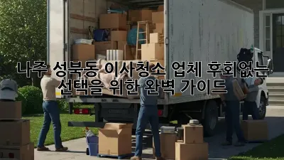 나주 성북동 이사청소 업체, 후회없는 선택을 위한 완벽 가이드!