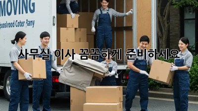 사무실 이사, 꼼꼼하게 준비하세요!